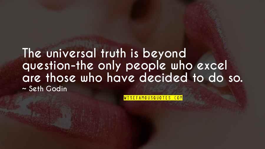 Ayasa Quotes By Seth Godin: The universal truth is beyond question-the only people Ayasa Quotes By Seth Godin: The universal truth is beyond question-the only people