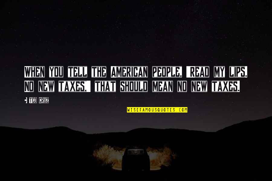 Ayasa Quotes By Ted Cruz: When you tell the American people, 'Read my Ayasa Quotes By Ted Cruz: When you tell the American people, 'Read my