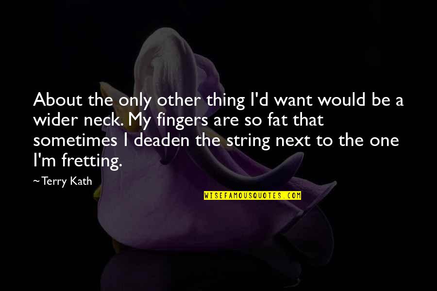 Ayasa Quotes By Terry Kath: About the only other thing I'd want would Ayasa Quotes By Terry Kath: About the only other thing I'd want would