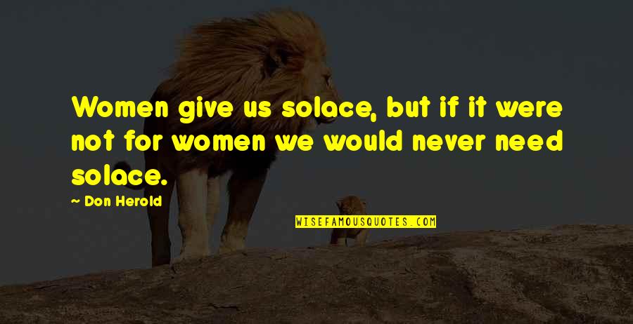 Ayasa The Reason Quotes By Don Herold: Women give us solace, but if it were