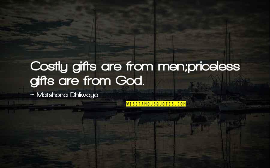 Ayasa The Reason Quotes By Matshona Dhliwayo: Costly gifts are from men;priceless gifts are from