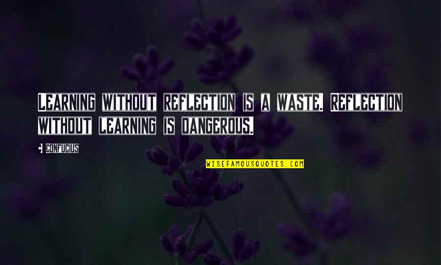 Ayase Aragaki Quotes By Confucius: Learning without reflection is a waste. Reflection without