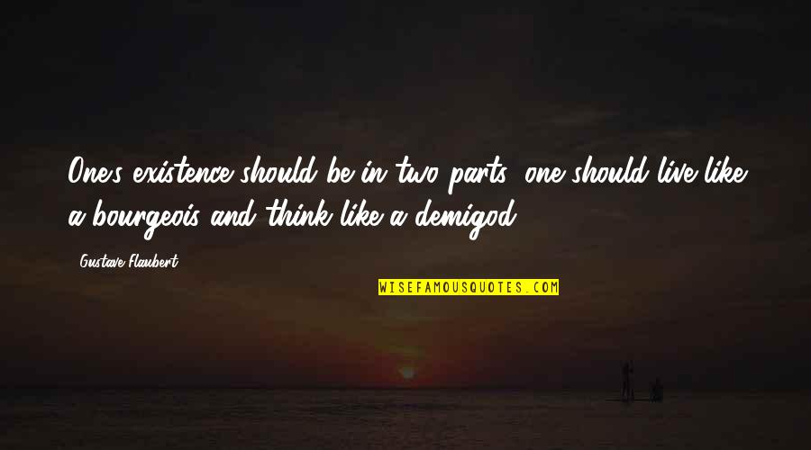 Ayat Kareema Quotes By Gustave Flaubert: One's existence should be in two parts: one Ayat Kareema Quotes By Gustave Flaubert: One's existence should be in two parts: one