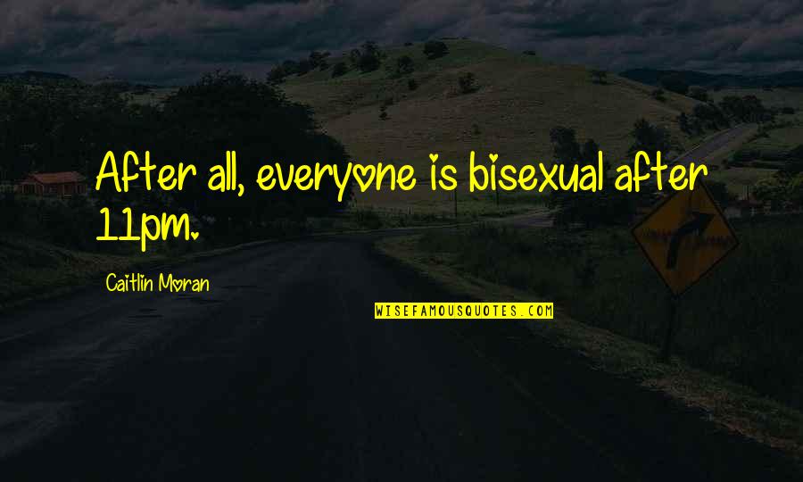 Ayat Love Quotes By Caitlin Moran: After all, everyone is bisexual after 11pm.