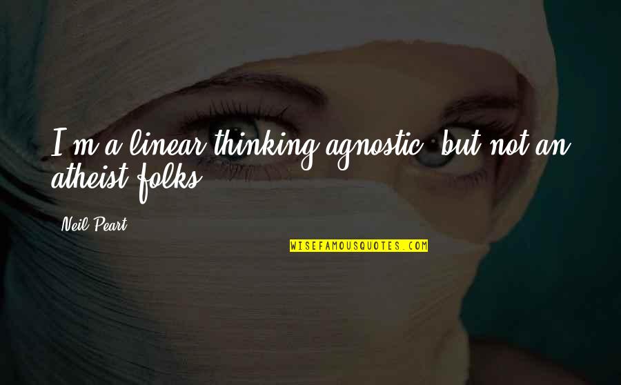 Ayato Naoi Quotes By Neil Peart: I'm a linear thinking agnostic, but not an