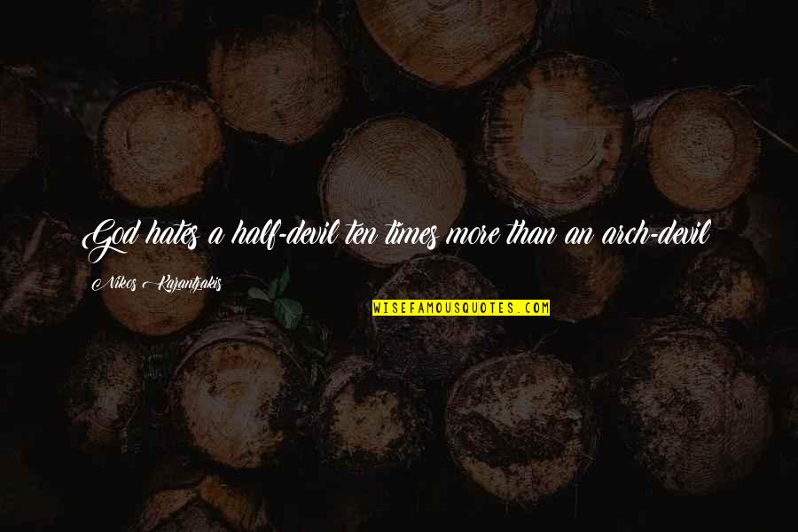 Ayatul Kursi Quotes By Nikos Kazantzakis: God hates a half-devil ten times more than Ayatul Kursi Quotes By Nikos Kazantzakis: God hates a half-devil ten times more than
