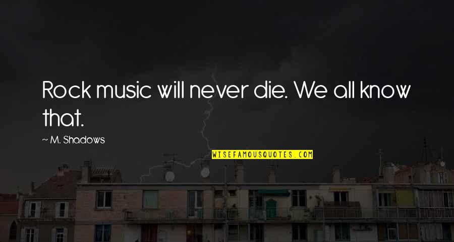 Ayaw Kog Quotes By M. Shadows: Rock music will never die. We all know