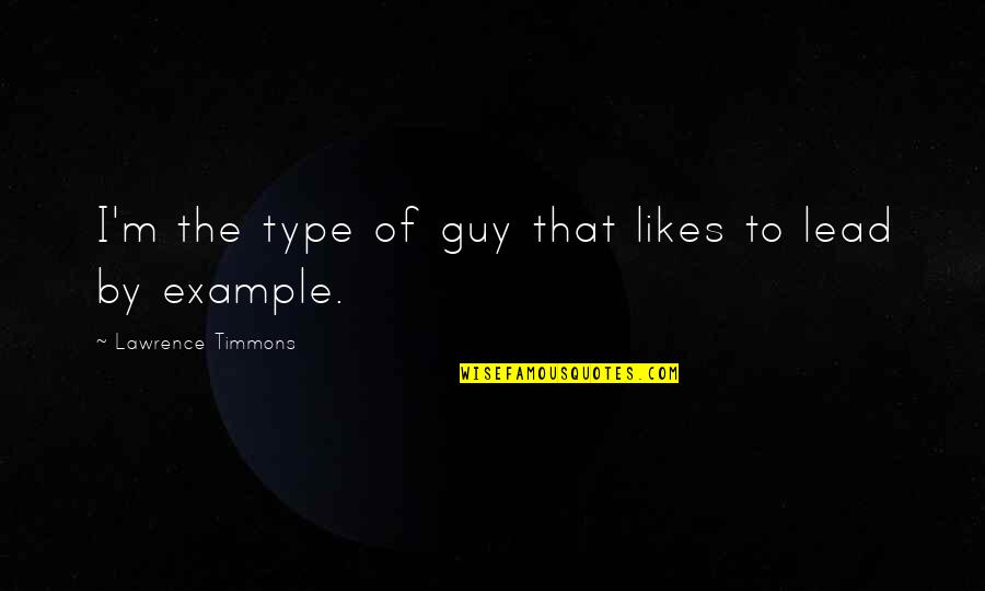 Ayaw Magreply Quotes By Lawrence Timmons: I'm the type of guy that likes to Ayaw Magreply Quotes By Lawrence Timmons: I'm the type of guy that likes to
