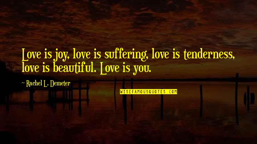 Ayayo Law Quotes By Rachel L. Demeter: Love is joy, love is suffering, love is