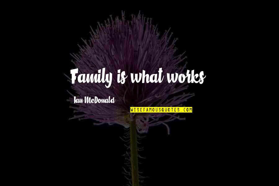 Ayayow Quotes By Ian McDonald: Family is what works. Ayayow Quotes By Ian McDonald: Family is what works.