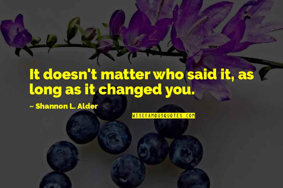Ayayow Quotes By Shannon L. Alder: It doesn't matter who said it, as long Ayayow Quotes By Shannon L. Alder: It doesn't matter who said it, as long