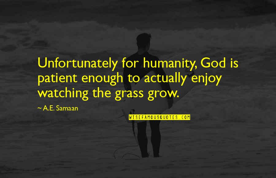 Aybaybader Quotes By A.E. Samaan: Unfortunately for humanity, God is patient enough to Aybaybader Quotes By A.E. Samaan: Unfortunately for humanity, God is patient enough to