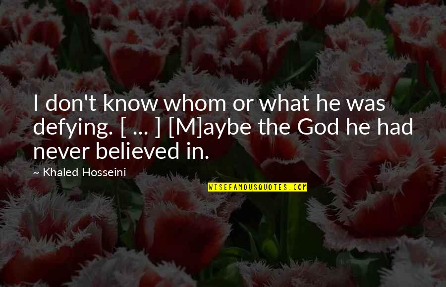 Aybe Quotes By Khaled Hosseini: I don't know whom or what he was