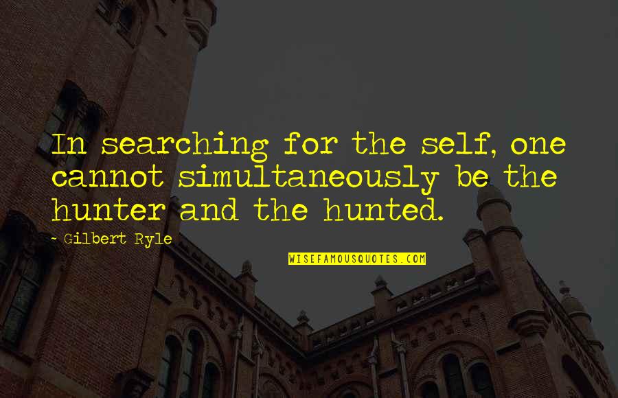 Aybel Quotes By Gilbert Ryle: In searching for the self, one cannot simultaneously