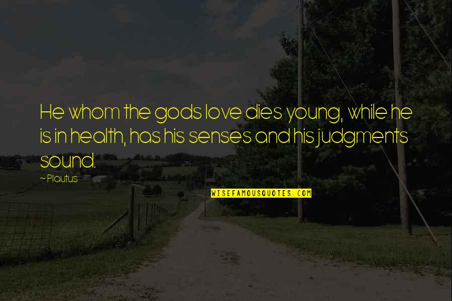 Aybeniz Quotes By Plautus: He whom the gods love dies young, while Aybeniz Quotes By Plautus: He whom the gods love dies young, while