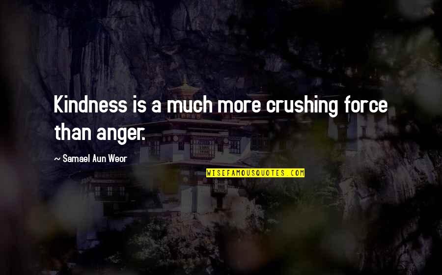 Aybeniz Quotes By Samael Aun Weor: Kindness is a much more crushing force than Aybeniz Quotes By Samael Aun Weor: Kindness is a much more crushing force than