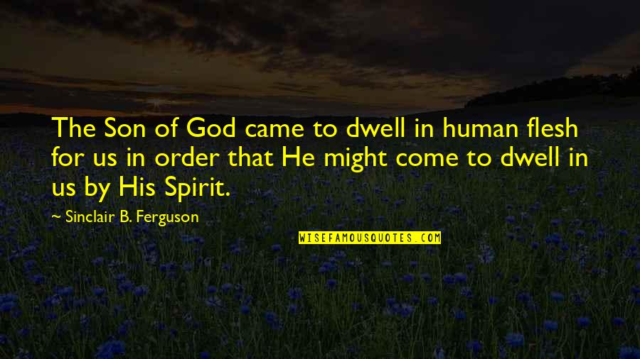 Aybeniz Quotes By Sinclair B. Ferguson: The Son of God came to dwell in Aybeniz Quotes By Sinclair B. Ferguson: The Son of God came to dwell in