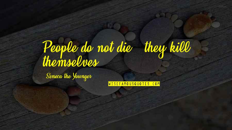 Aybikestil Quotes By Seneca The Younger: People do not die - they kill themselves. Aybikestil Quotes By Seneca The Younger: People do not die - they kill themselves.