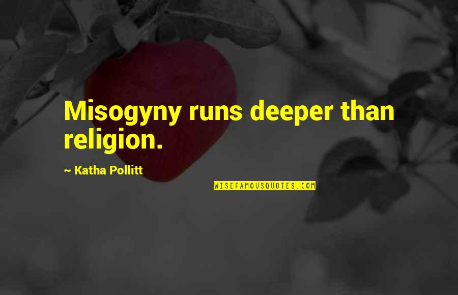 Aycan Quotes By Katha Pollitt: Misogyny runs deeper than religion.