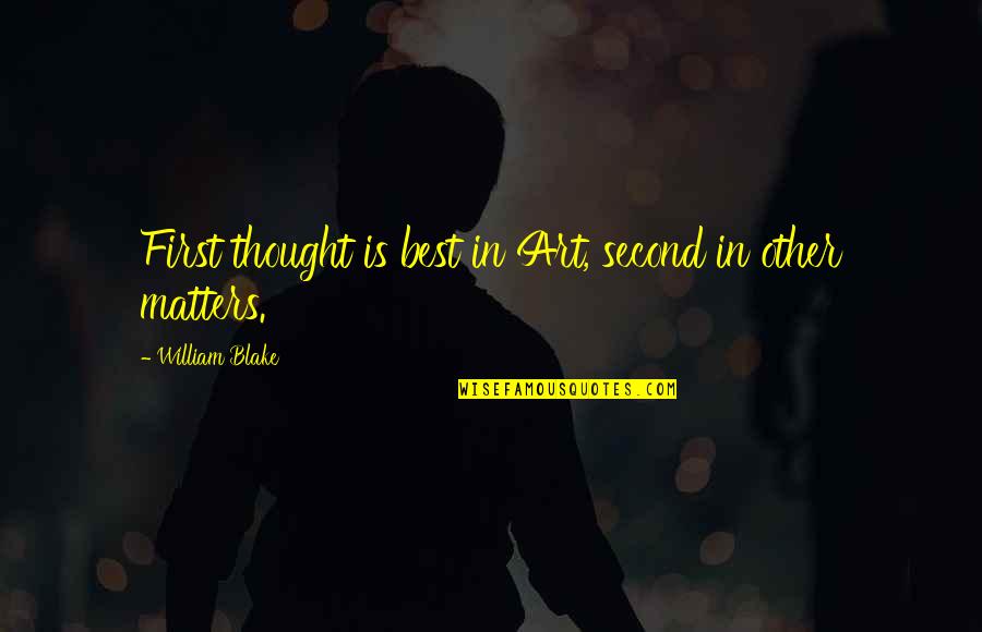 Aycan Quotes By William Blake: First thought is best in Art, second in