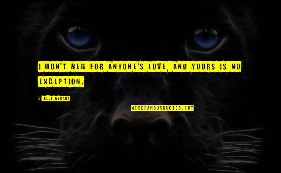 Aycart Elle Quotes By Elle Aycart: I won't beg for anyone's love, and yours
