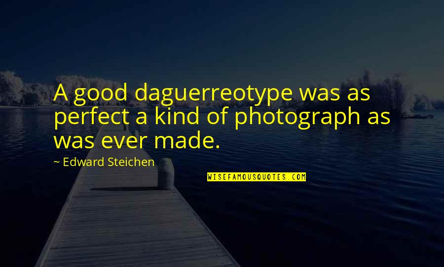 Ayche Swim Quotes By Edward Steichen: A good daguerreotype was as perfect a kind