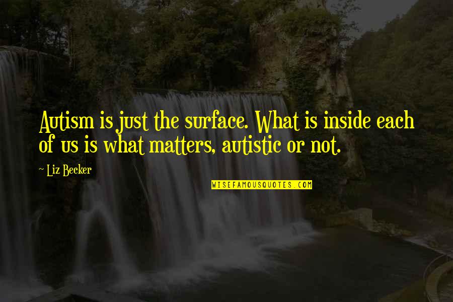 Ayche Swim Quotes By Liz Becker: Autism is just the surface. What is inside