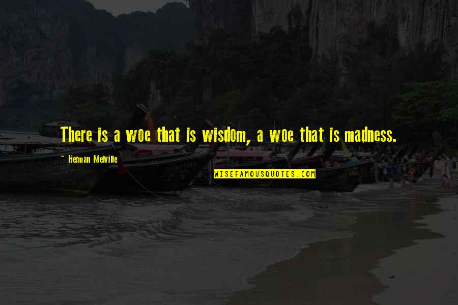 Aychek Quotes By Herman Melville: There is a woe that is wisdom, a