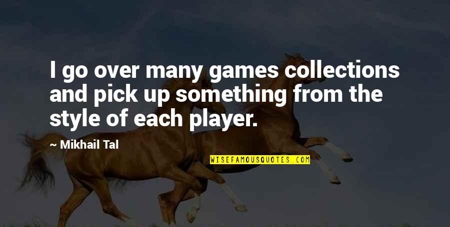 Aychek Quotes By Mikhail Tal: I go over many games collections and pick