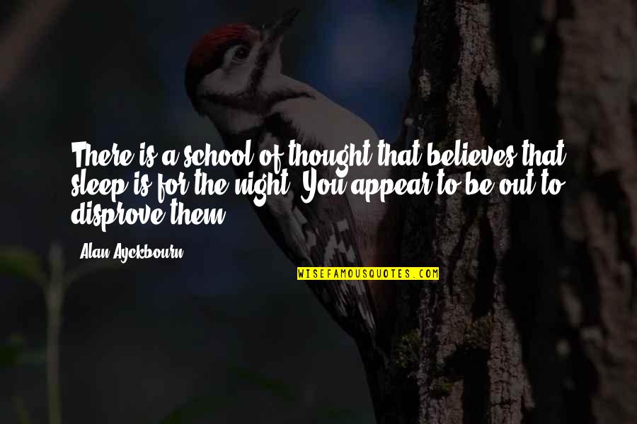 Ayckbourn Quotes By Alan Ayckbourn: There is a school of thought that believes Ayckbourn Quotes By Alan Ayckbourn: There is a school of thought that believes