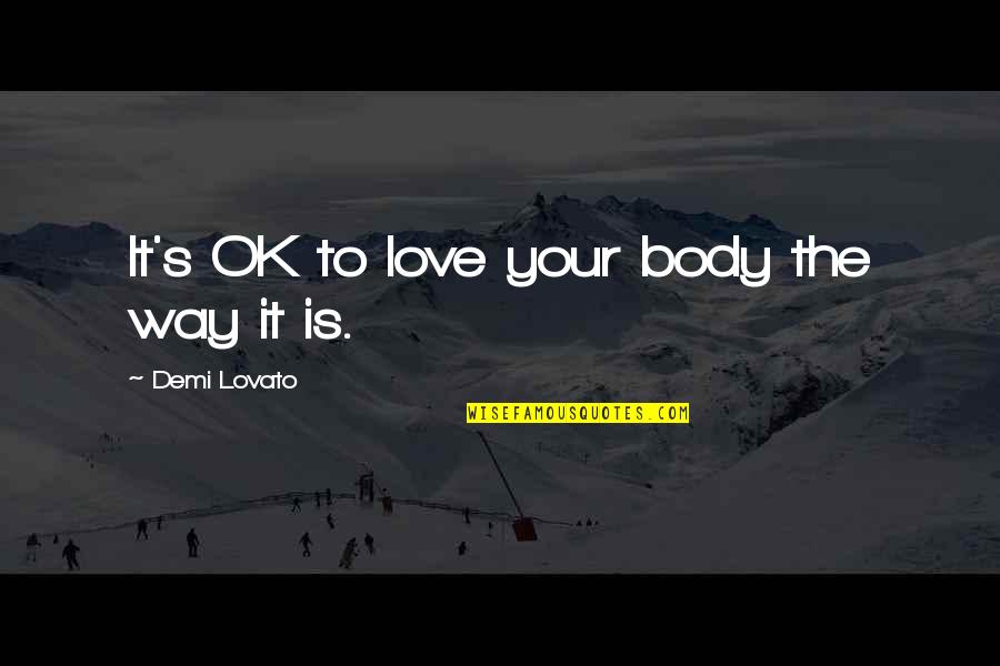 Ayckbourn Quotes By Demi Lovato: It's OK to love your body the way Ayckbourn Quotes By Demi Lovato: It's OK to love your body the way