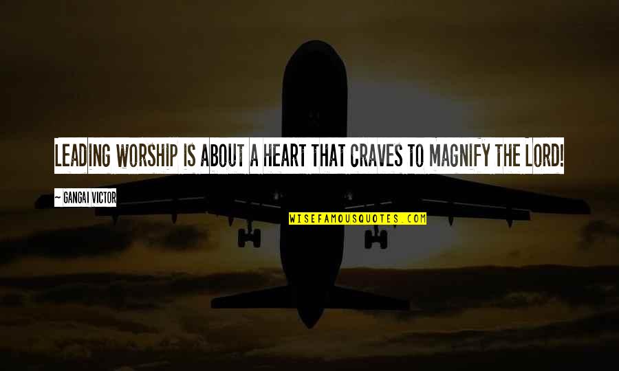 Ayckbourn Quotes By Gangai Victor: Leading worship is about a heart that craves