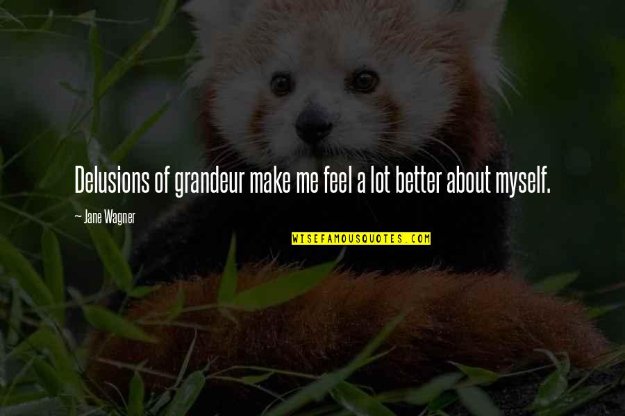 Ayckbourn Quotes By Jane Wagner: Delusions of grandeur make me feel a lot