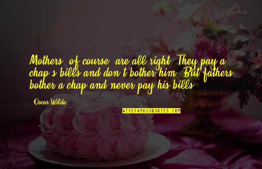 Aycoth Attorney Quotes By Oscar Wilde: Mothers, of course, are all right. They pay
