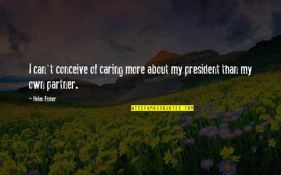 Aydar Lake Quotes By Helen Fisher: I can't conceive of caring more about my