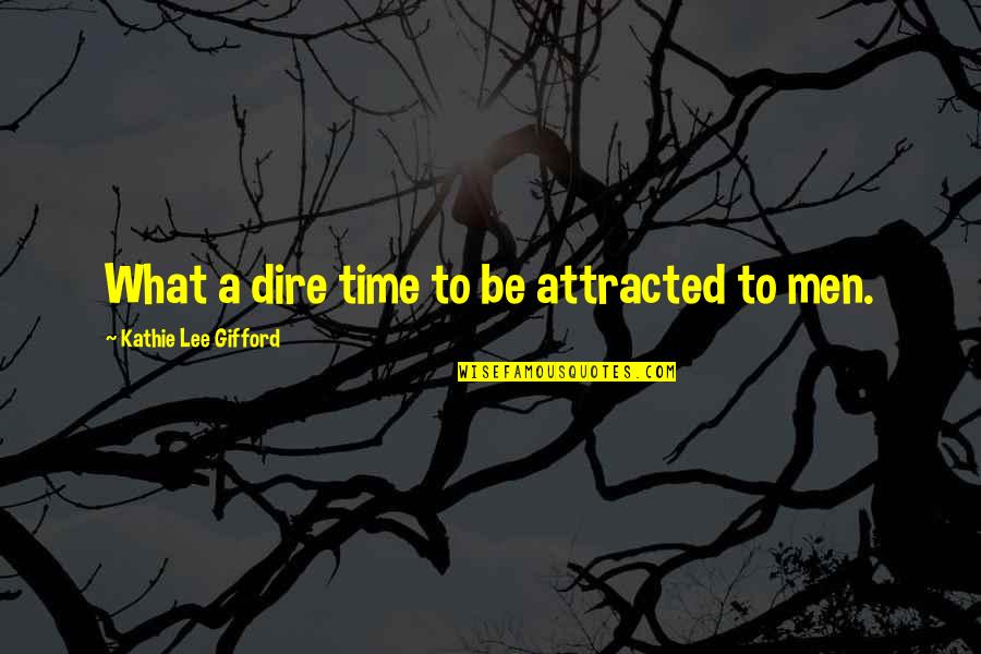 Aydar Zeytin Quotes By Kathie Lee Gifford: What a dire time to be attracted to Aydar Zeytin Quotes By Kathie Lee Gifford: What a dire time to be attracted to