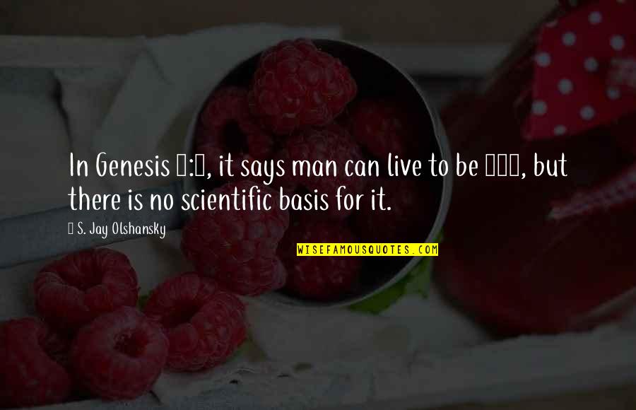Aydar Zeytin Quotes By S. Jay Olshansky: In Genesis 6:3, it says man can live Aydar Zeytin Quotes By S. Jay Olshansky: In Genesis 6:3, it says man can live