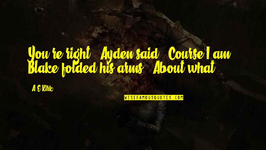 Ayden Quotes By A&E Kirk: You're right," Ayden said. "Course I am." Blake