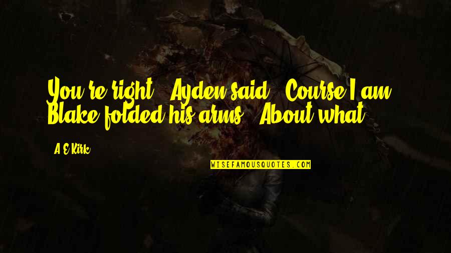 Ayden's Quotes By A&E Kirk: You're right," Ayden said. "Course I am." Blake