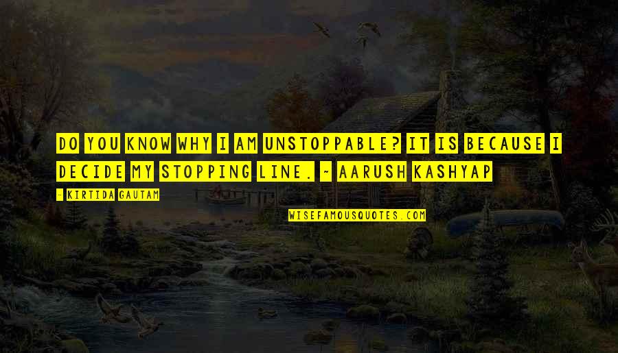 Ayden's Quotes By Kirtida Gautam: Do you know why I am unstoppable? It