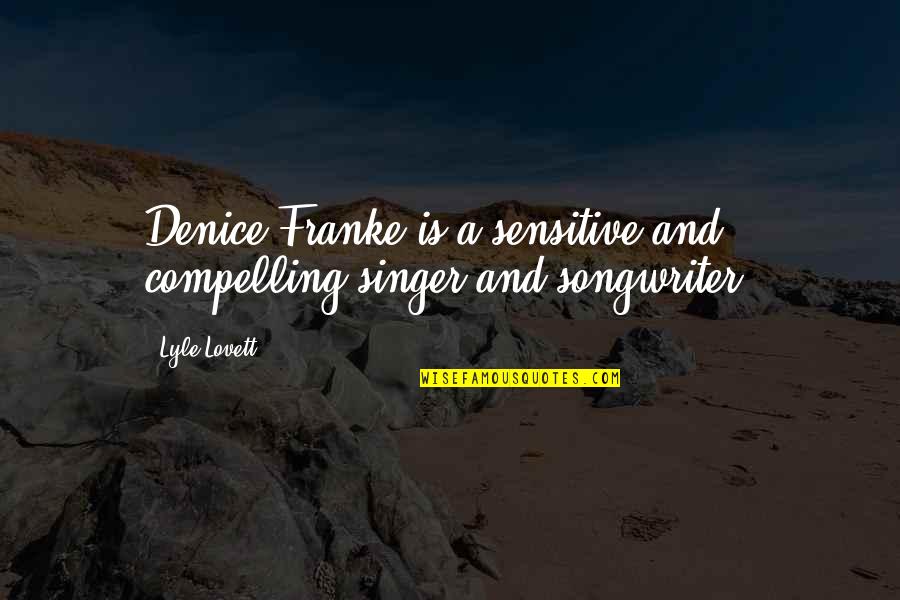 Ayden's Quotes By Lyle Lovett: Denice Franke is a sensitive and compelling singer