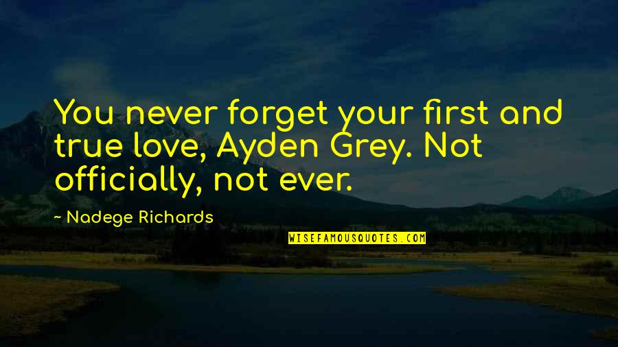 Ayden's Quotes By Nadege Richards: You never forget your first and true love,