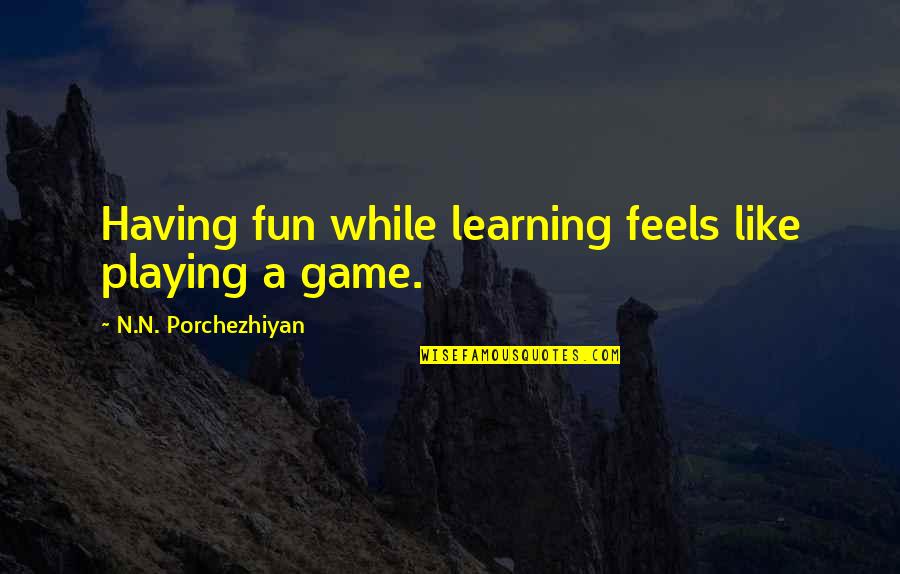 Aydincik Resimleri Quotes By N.N. Porchezhiyan: Having fun while learning feels like playing a Aydincik Resimleri Quotes By N.N. Porchezhiyan: Having fun while learning feels like playing a