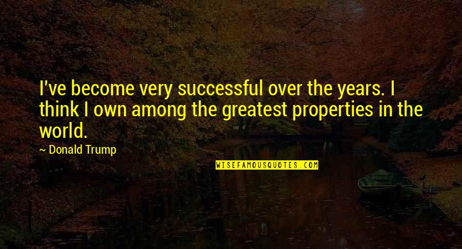 Aydirmen Quotes By Donald Trump: I've become very successful over the years. I