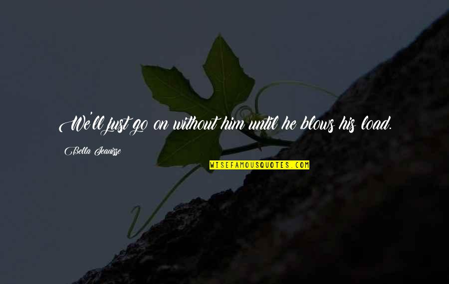 Aydogan Tayfur Quotes By Bella Jeanisse: We'll just go on without him until he