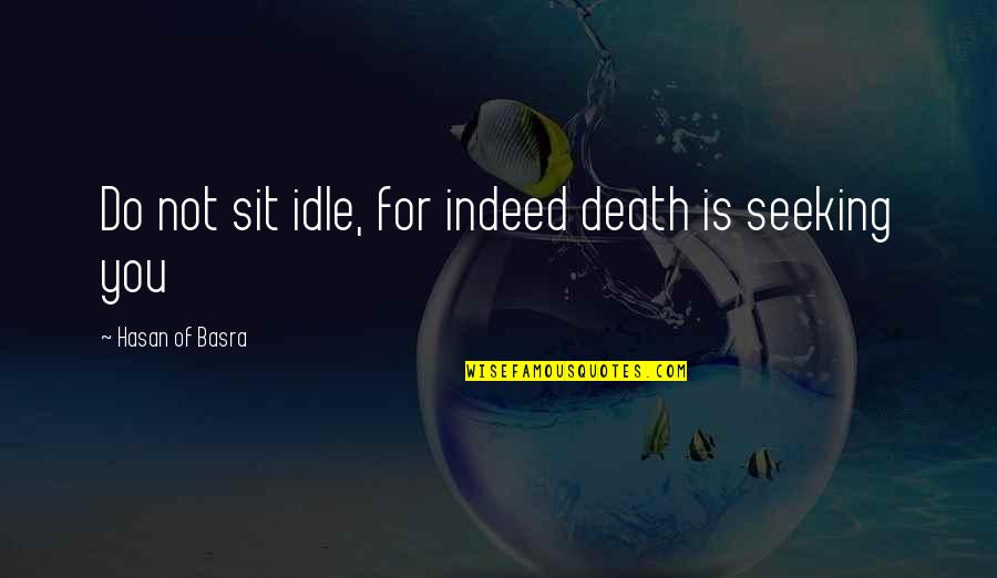 Aydon Doom Quotes By Hasan Of Basra: Do not sit idle, for indeed death is