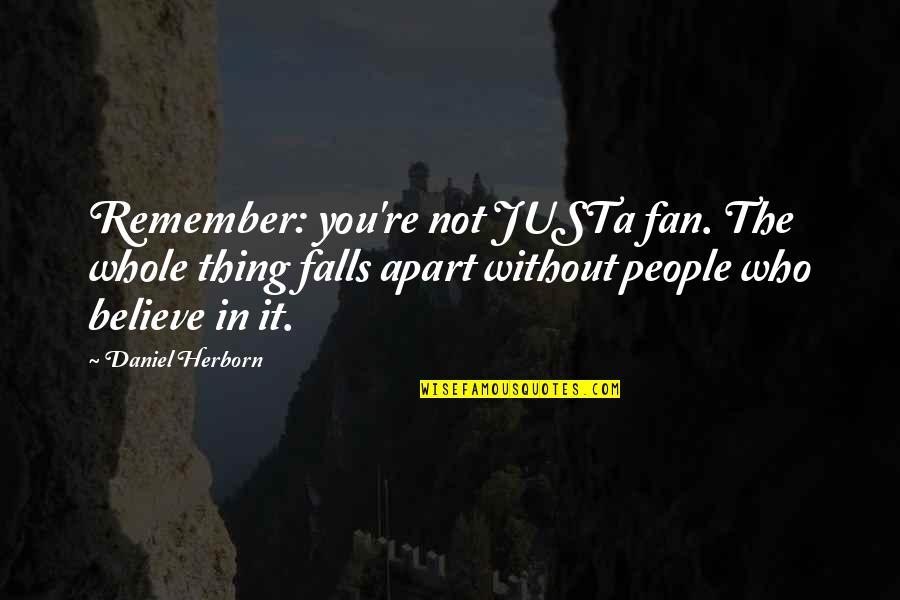 Aydonlee Quotes By Daniel Herborn: Remember: you're not JUSTa fan. The whole thing Aydonlee Quotes By Daniel Herborn: Remember: you're not JUSTa fan. The whole thing