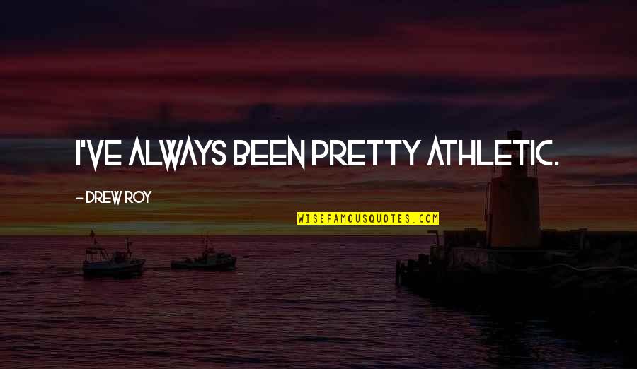 Aydonlee Quotes By Drew Roy: I've always been pretty athletic. Aydonlee Quotes By Drew Roy: I've always been pretty athletic.