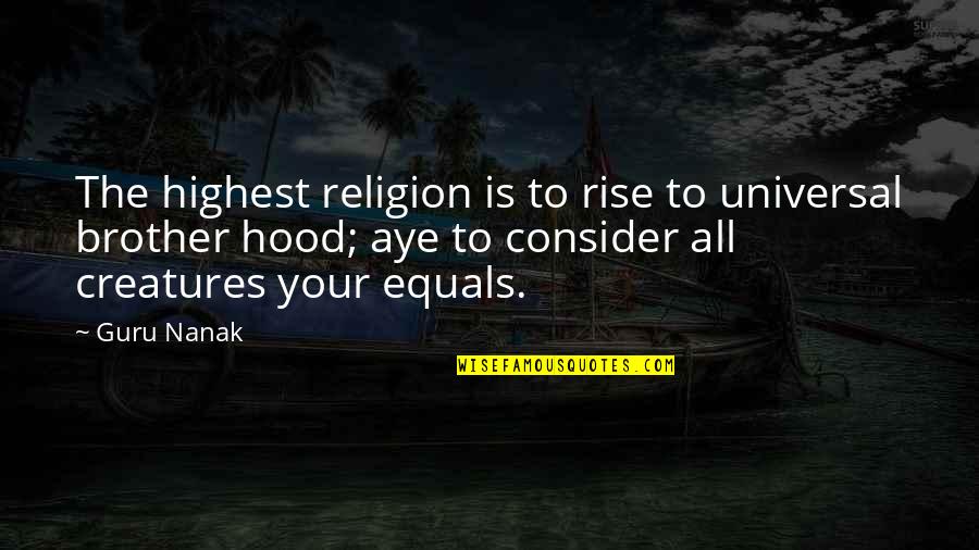 Aye Aye Quotes By Guru Nanak: The highest religion is to rise to universal Aye Aye Quotes By Guru Nanak: The highest religion is to rise to universal