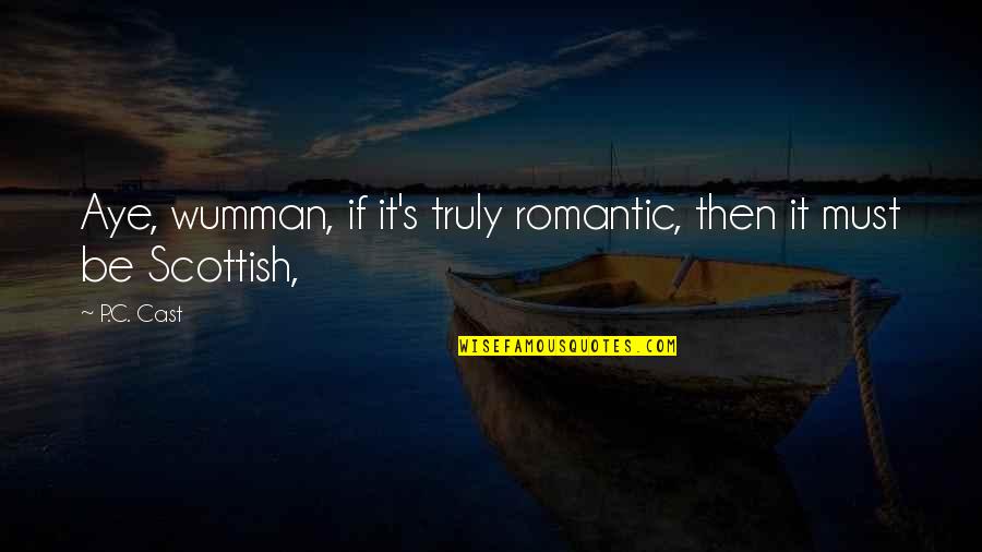 Aye Aye Quotes By P.C. Cast: Aye, wumman, if it's truly romantic, then it